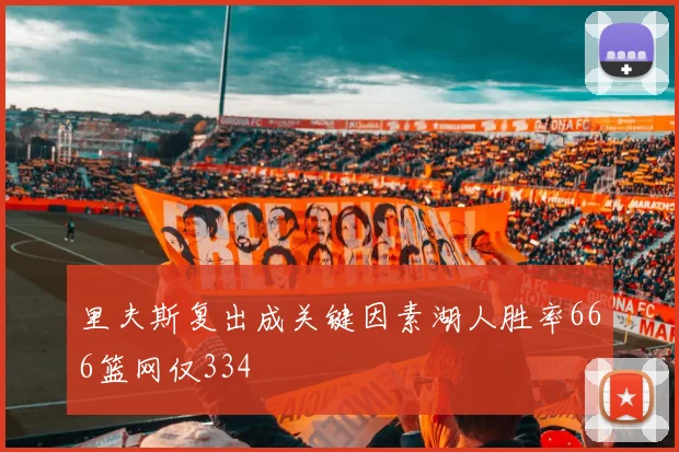里夫斯复出成关键因素湖人胜率666篮网仅334