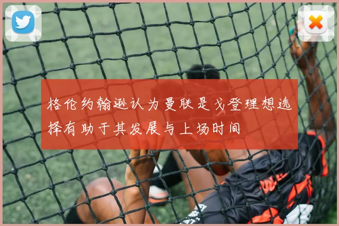 格伦约翰逊认为曼联是戈登理想选择有助于其发展与上场时间